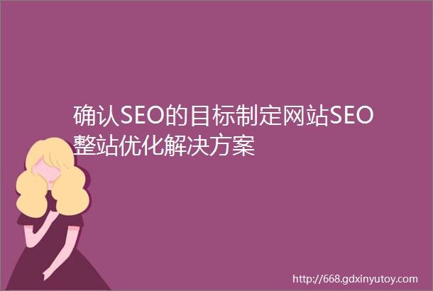 确认SEO的目标制定网站SEO整站优化解决方案