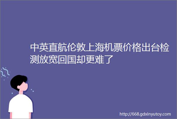 中英直航伦敦上海机票价格出台检测放宽回国却更难了