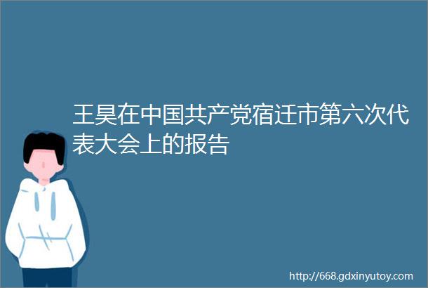 王昊在中国共产党宿迁市第六次代表大会上的报告